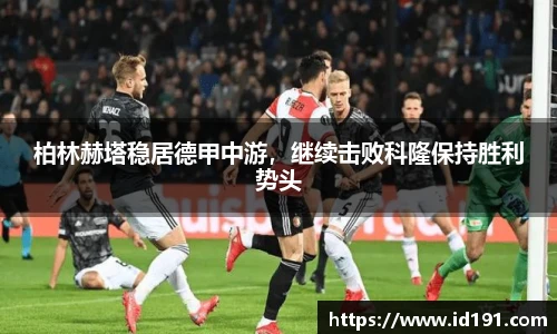 柏林赫塔稳居德甲中游，继续击败科隆保持胜利势头