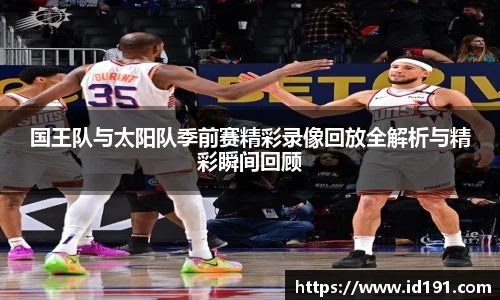 国王队与太阳队季前赛精彩录像回放全解析与精彩瞬间回顾