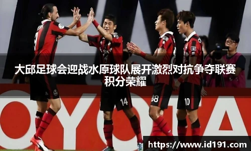 大邱足球会迎战水原球队展开激烈对抗争夺联赛积分荣耀